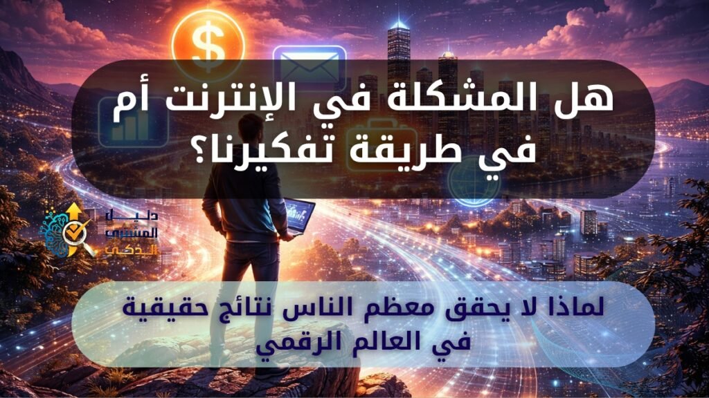 هل المشكلة في الإنترنت أم في طريقة تفكيرنا؟ لماذا يفشل معظم الناس في العالم الرقمي